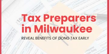 Tax Preparers in Milwaukee - Benefits of Doing Tax Early